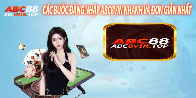 Các Bước Đăng Nhập Abc8vin Nhanh Và Đơn Giản Nhất