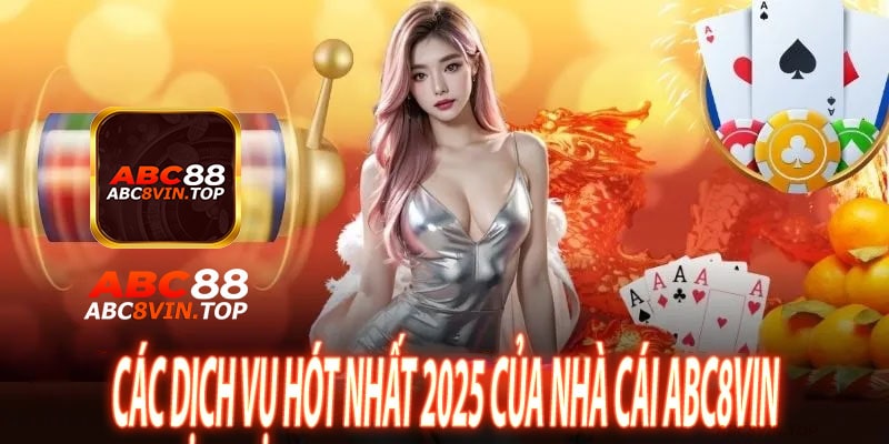 Các Dịch Vụ Hót Nhất 2025 Của Nhà Cái abc8vin
