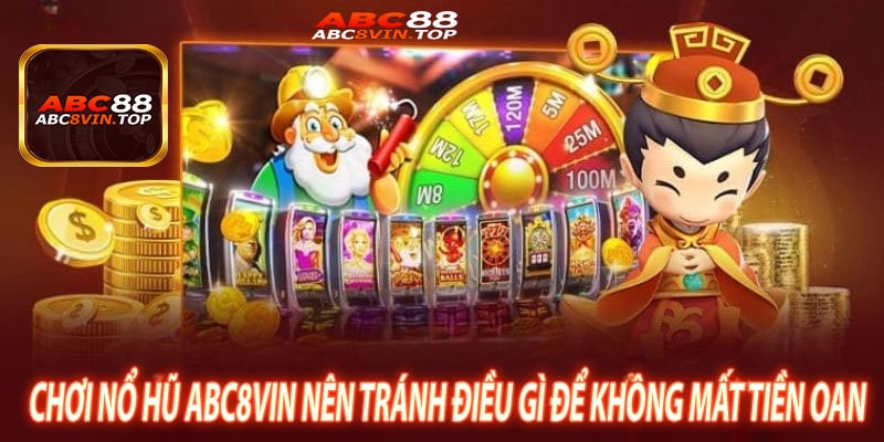 Chơi Nổ Hũ abc8vin Nên Tránh Điều Gì Để Không Mất Tiền Oan