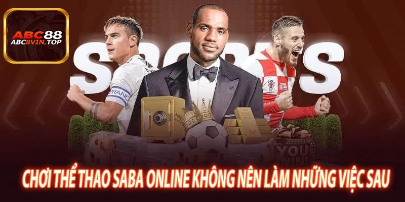 Chơi Thể Thao Saba online Không Nên Làm Những Việc Sau
