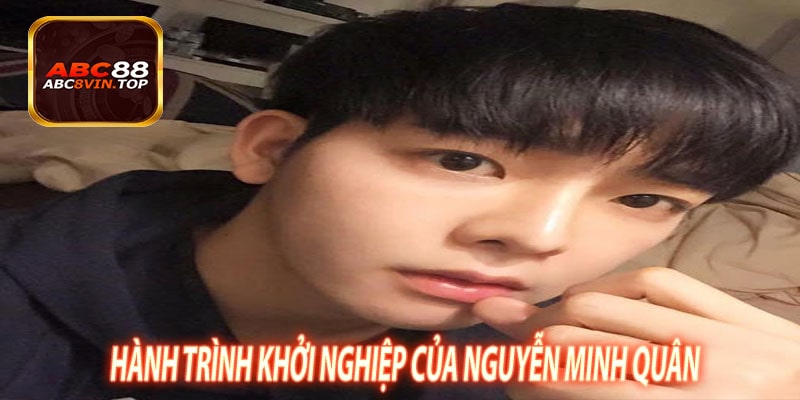 Hành trình khởi nghiệp của Nguyễn Minh Quân