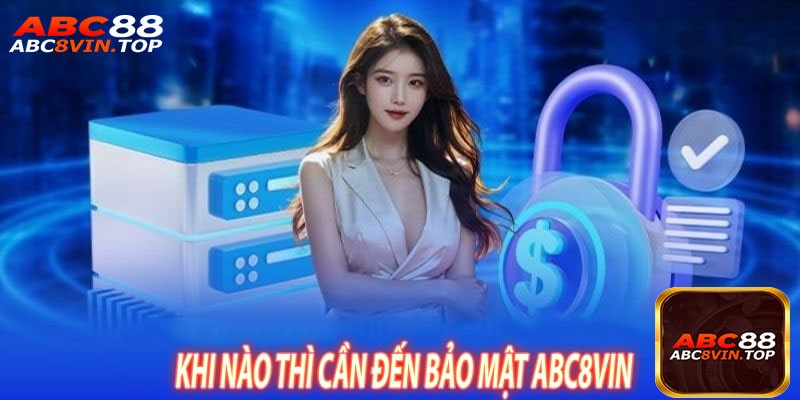 Khi Nào Thì Cần Đến Bảo Mật abc8vin