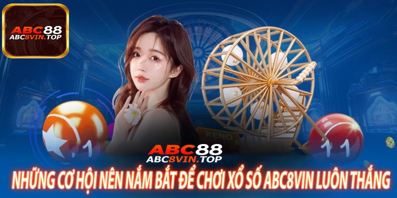 Những Cơ Hội Nên Nắm Bắt Để Chơi Xổ Số abc8vin Luôn Thắng