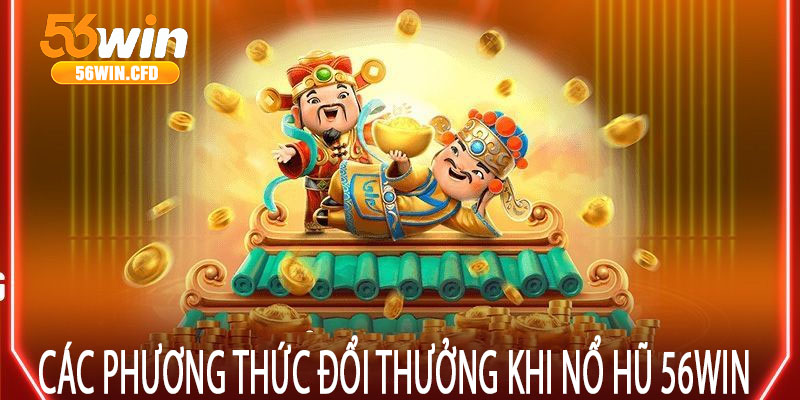 Các phương thức đổi thưởng khi nổ hũ 56win