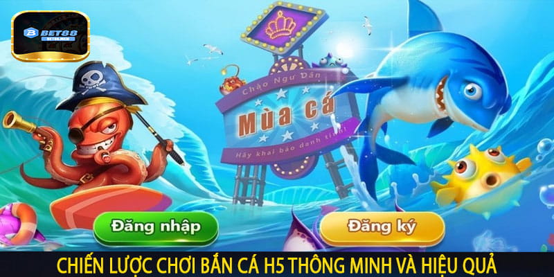 Chiến lược chơi Bắn Cá H5 thông minh và hiệu quả