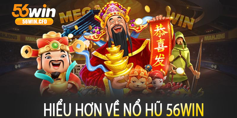 Hiểu hơn về nổ hũ 56win