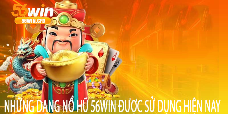 Những dạng nổ hũ 56win được sử dụng hiện nay