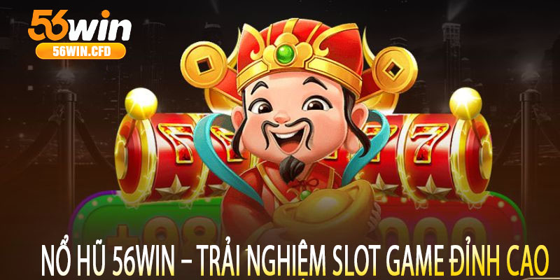Nổ Hũ 56win – Trải Nghiệm Slot Game Đỉnh Cao